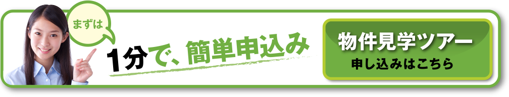 住みたい町を実際に体験してみよう！物件の善し悪しを判断する目を養おう！まずは、１分で簡単申し込み。物件見学ツアー申し込みはこちら