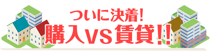 ついに決着！購入VS賃貸！！